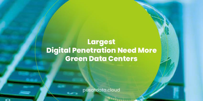 Largest Digital Penetration Needs More Green Data Centers